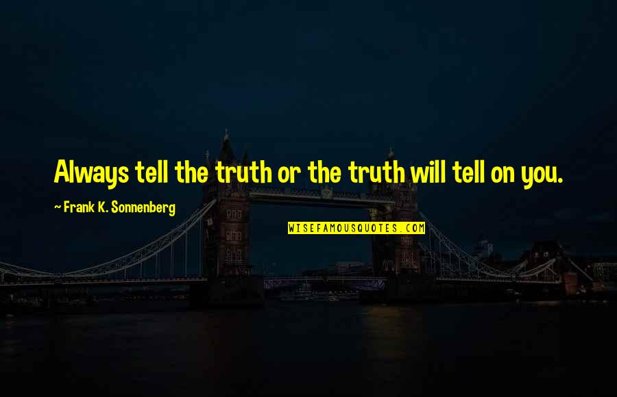 I Will Tell You The Truth Quotes By Frank K. Sonnenberg: Always tell the truth or the truth will
