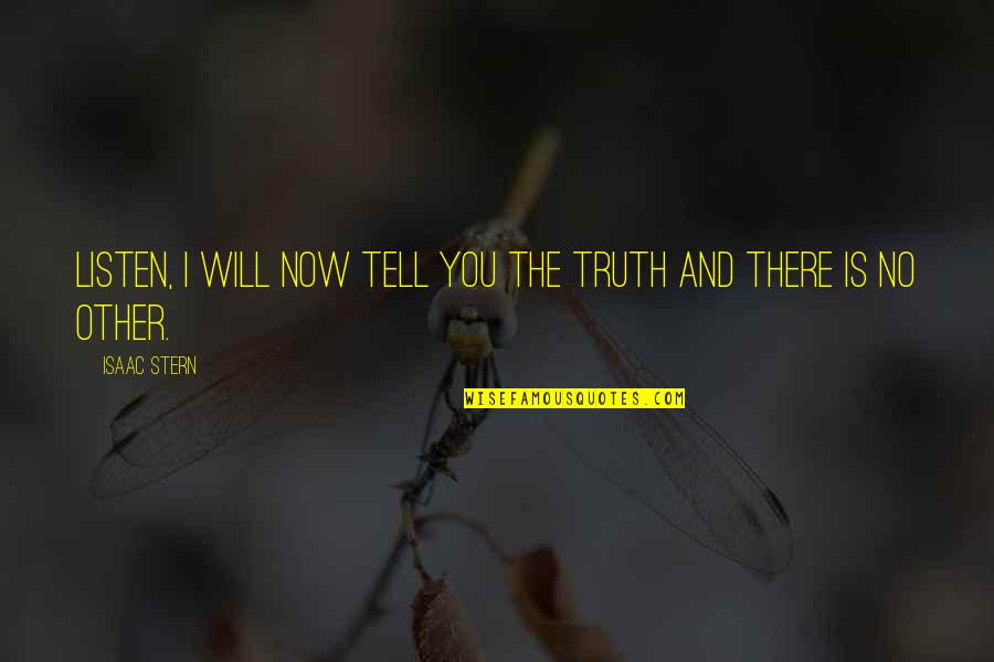 I Will Tell You The Truth Quotes By Isaac Stern: Listen, I will now tell you the truth