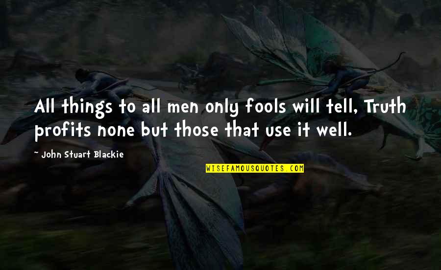 I Will Tell You The Truth Quotes By John Stuart Blackie: All things to all men only fools will