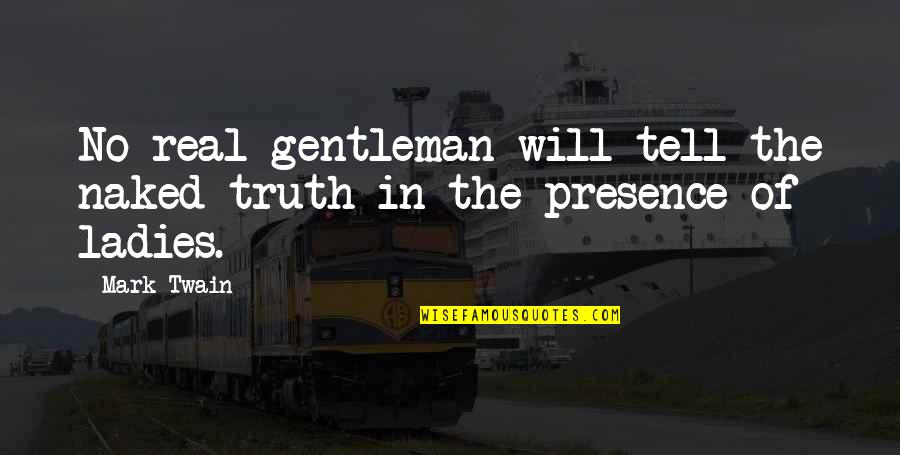 I Will Tell You The Truth Quotes By Mark Twain: No real gentleman will tell the naked truth