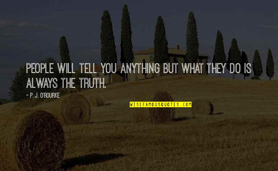 I Will Tell You The Truth Quotes By P. J. O'Rourke: People will tell you anything but what they
