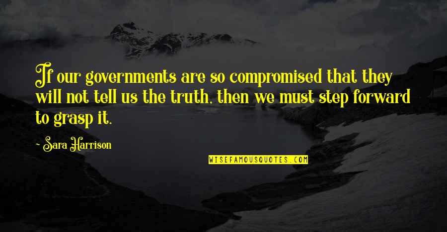 I Will Tell You The Truth Quotes By Sara Harrison: If our governments are so compromised that they