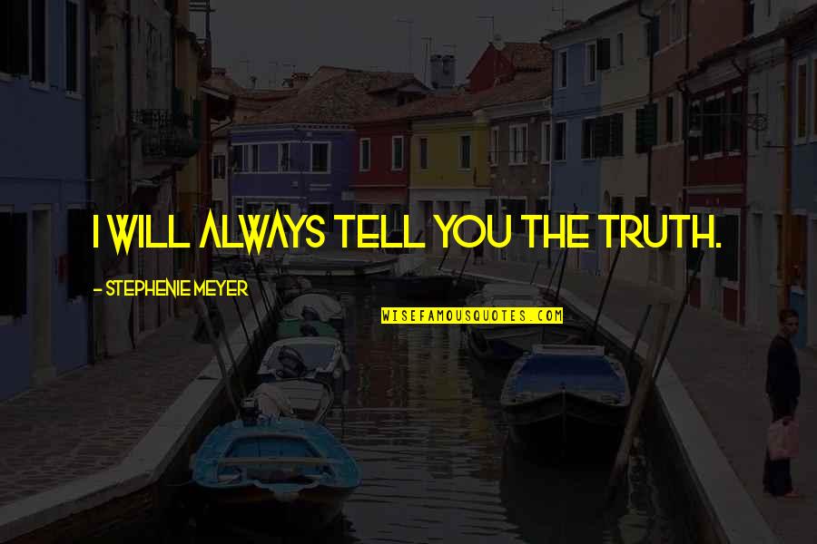 I Will Tell You The Truth Quotes By Stephenie Meyer: i will always tell you the truth.