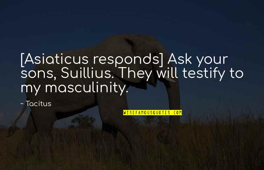 I Will Testify Quotes By Tacitus: [Asiaticus responds] Ask your sons, Suillius. They will