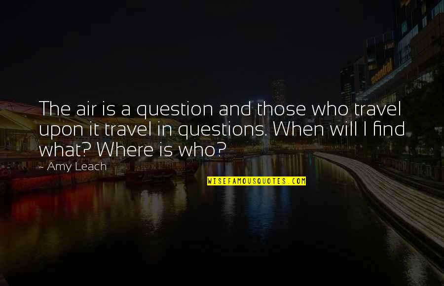 I Will Travel Quotes By Amy Leach: The air is a question and those who