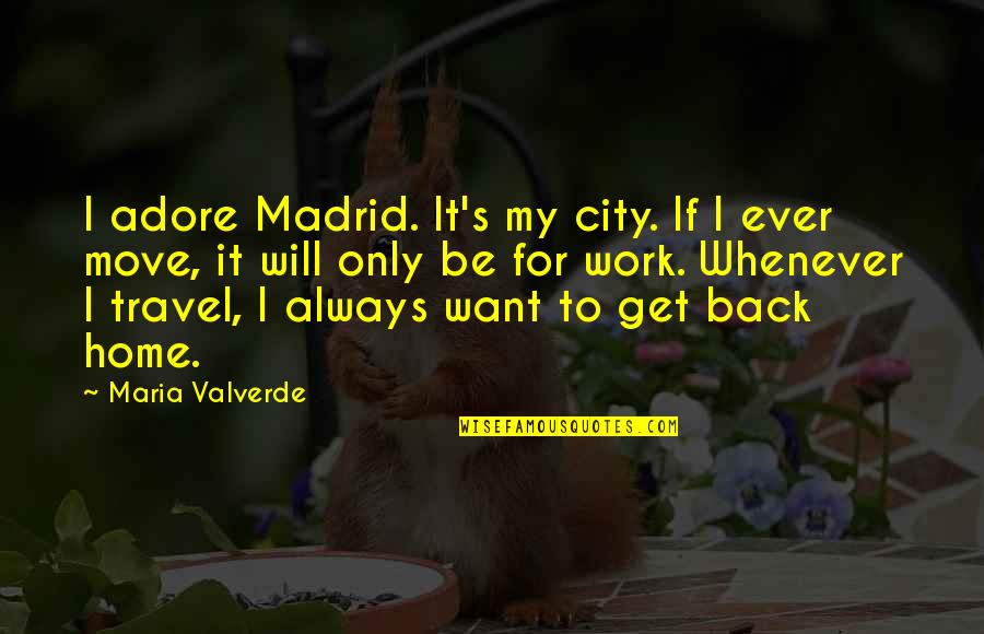 I Will Travel Quotes By Maria Valverde: I adore Madrid. It's my city. If I
