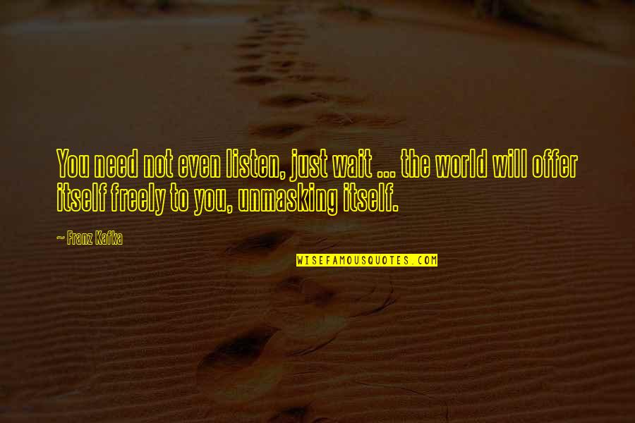 I Will Travel The World With You Quotes By Franz Kafka: You need not even listen, just wait ...