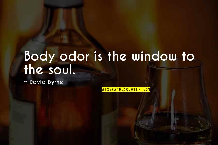 I Will Treat You The Way You Treat Me Quotes By David Byrne: Body odor is the window to the soul.
