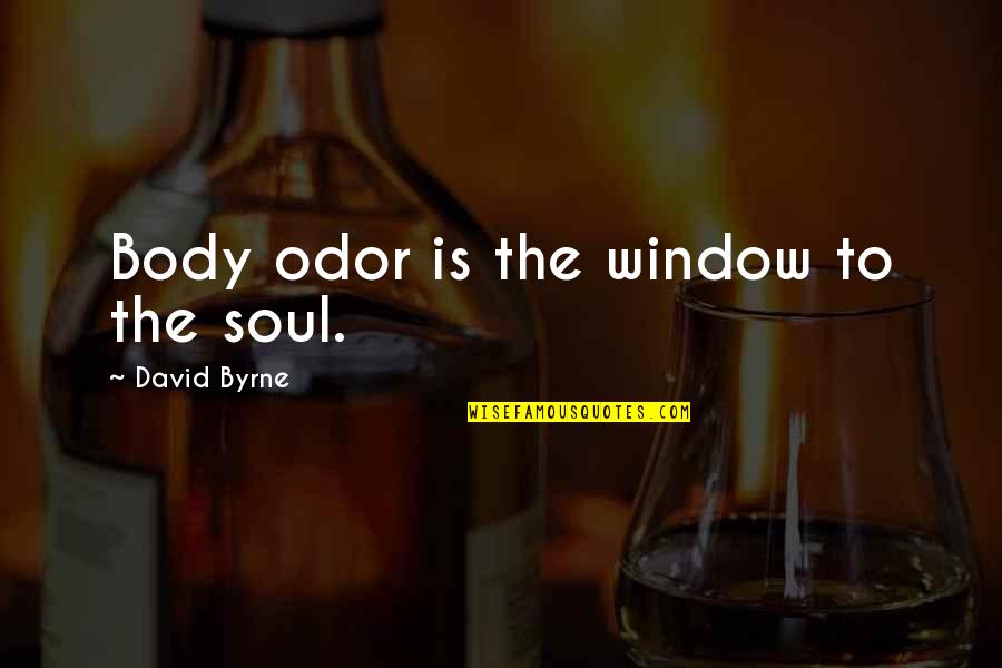 I Will Treat You The Way You Treat Me Quotes By David Byrne: Body odor is the window to the soul. I Will Treat You The Way You Treat Me Quotes By David Byrne: Body odor is the window to the soul.