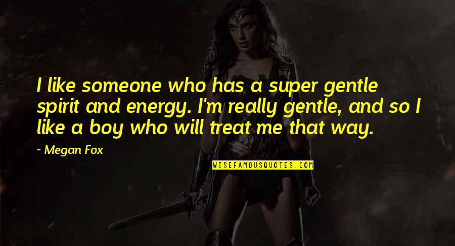 I Will Treat You The Way You Treat Me Quotes By Megan Fox: I like someone who has a super gentle I Will Treat You The Way You Treat Me Quotes By Megan Fox: I like someone who has a super gentle