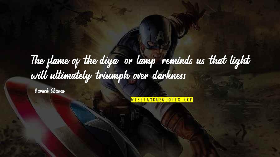 I Will Triumph Quotes By Barack Obama: The flame of the diya, or lamp, reminds