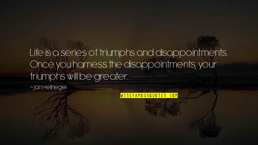 I Will Triumph Quotes By Jan Hellriegel: Life is a series of triumphs and disappointments.