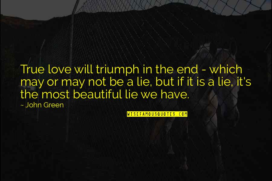 I Will Triumph Quotes By John Green: True love will triumph in the end -