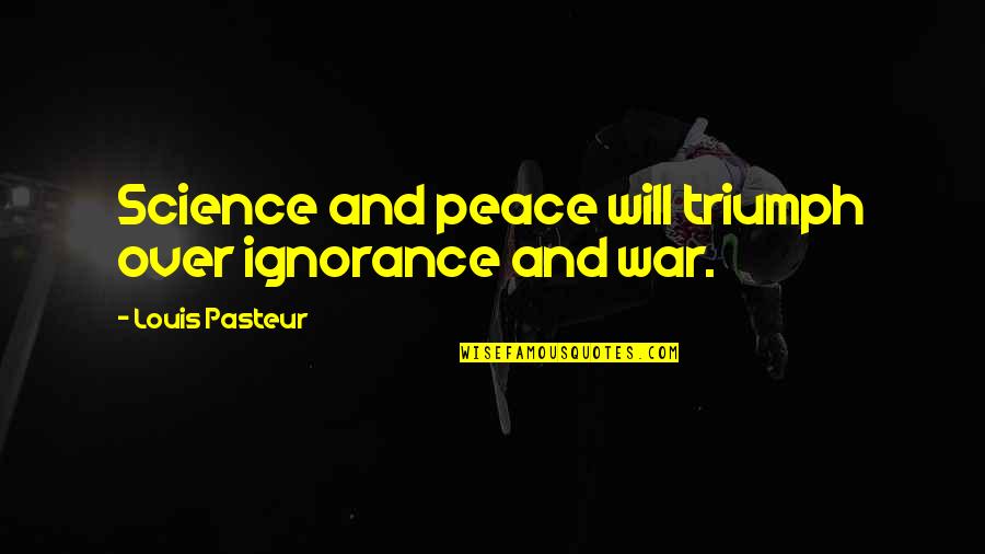I Will Triumph Quotes By Louis Pasteur: Science and peace will triumph over ignorance and