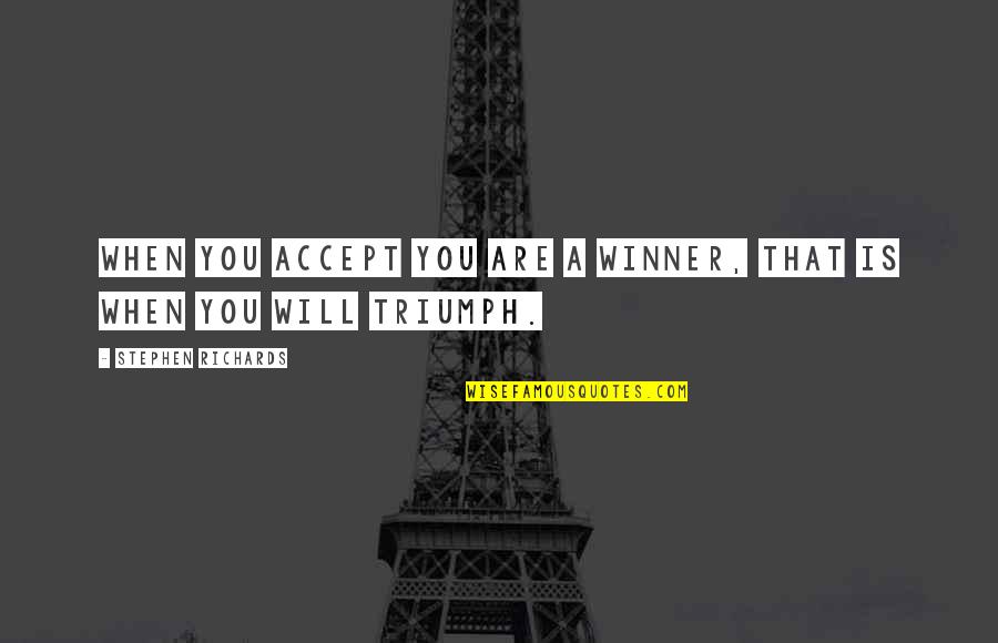 I Will Triumph Quotes By Stephen Richards: When you accept you are a winner, that