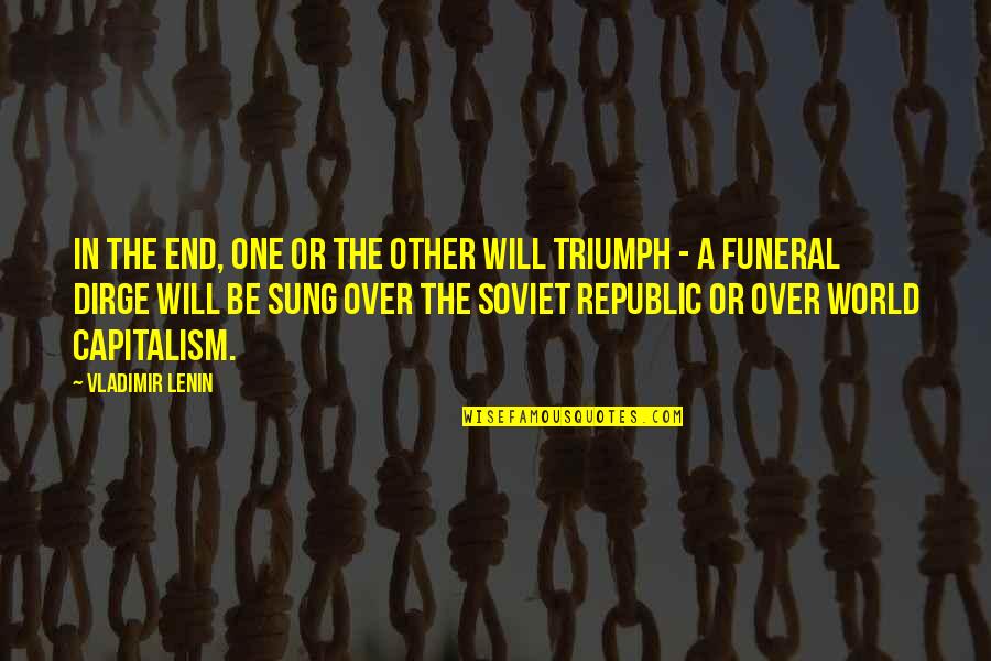 I Will Triumph Quotes By Vladimir Lenin: In the end, one or the other will