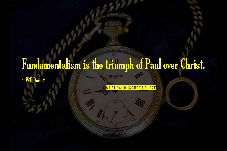 I Will Triumph Quotes By Will Durant: Fundamentalism is the triumph of Paul over Christ.