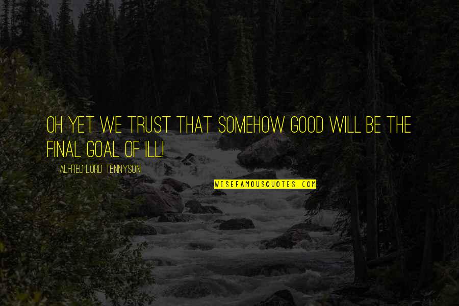 I Will Trust You Lord Quotes By Alfred Lord Tennyson: Oh yet we trust that somehow good will