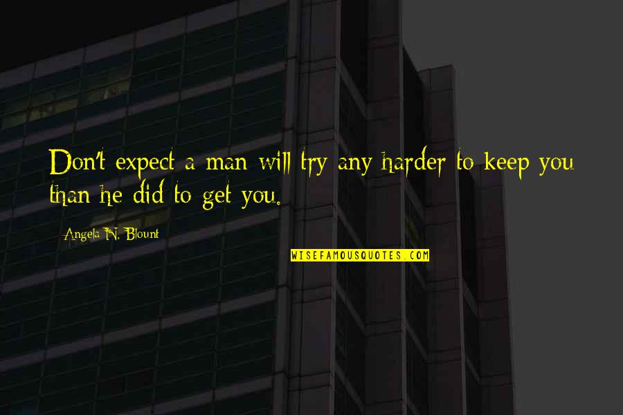 I Will Try Harder Quotes By Angela N. Blount: Don't expect a man will try any harder