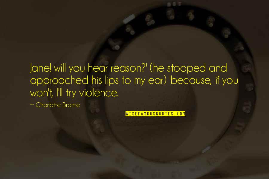 I Will Try My Best To Love You Quotes By Charlotte Bronte: Jane! will you hear reason?' (he stooped and I Will Try My Best To Love You Quotes By Charlotte Bronte: Jane! will you hear reason?' (he stooped and