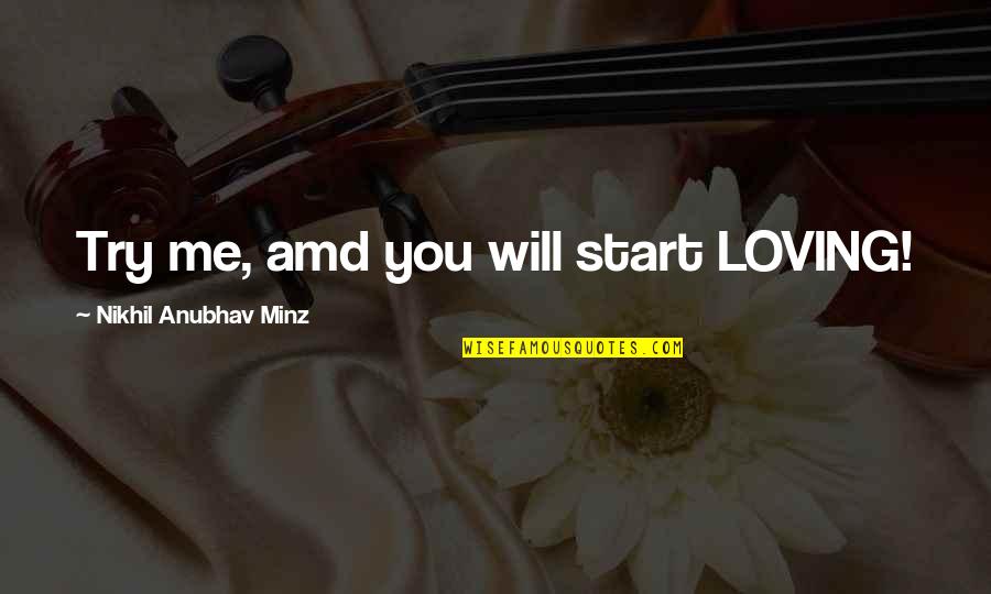 I Will Try My Best To Love You Quotes By Nikhil Anubhav Minz: Try me, amd you will start LOVING! I Will Try My Best To Love You Quotes By Nikhil Anubhav Minz: Try me, amd you will start LOVING!