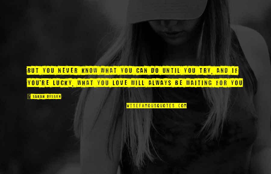 I Will Try My Best To Love You Quotes By Sarah Dessen: But you never know what you can do I Will Try My Best To Love You Quotes By Sarah Dessen: But you never know what you can do