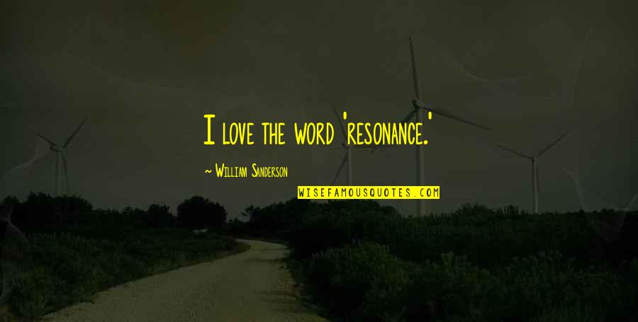 I Will Try To Fix You Quotes By William Sanderson: I love the word 'resonance.'