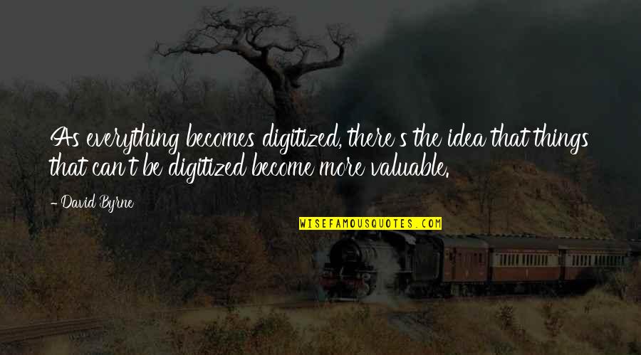 I Will Try To Forget You Quotes By David Byrne: As everything becomes digitized, there's the idea that