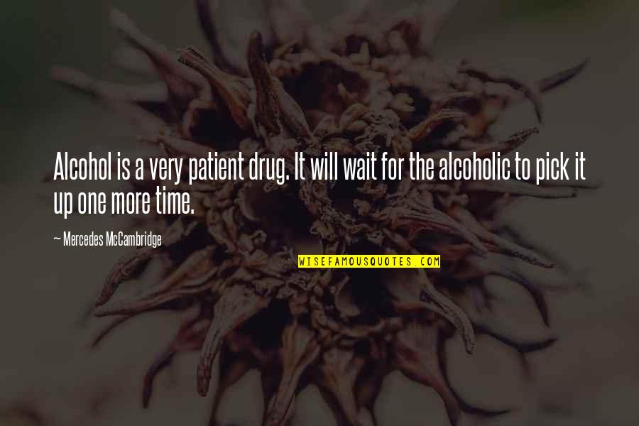 I Will Wait For U Quotes By Mercedes McCambridge: Alcohol is a very patient drug. It will