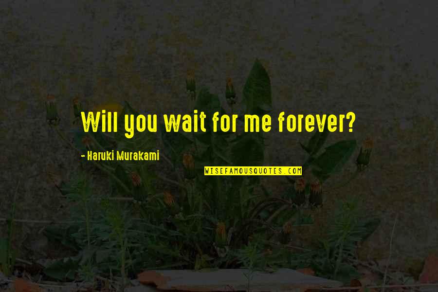 I Will Wait For You Forever Quotes By Haruki Murakami: Will you wait for me forever?