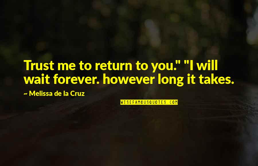 I Will Wait For You Forever Quotes By Melissa De La Cruz: Trust me to return to you." "I will