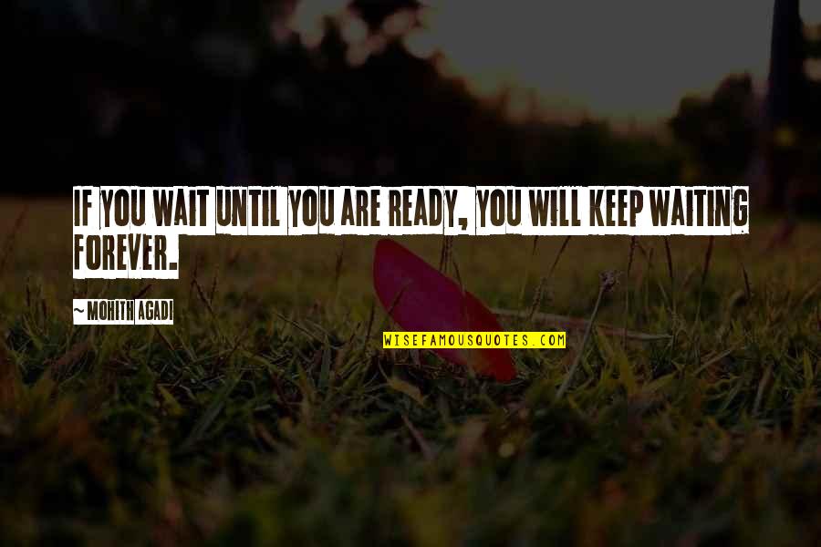 I Will Wait For You Forever Quotes By Mohith Agadi: If you wait until you are ready, you