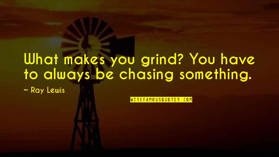 I Will Wait Forever Quotes By Ray Lewis: What makes you grind? You have to always