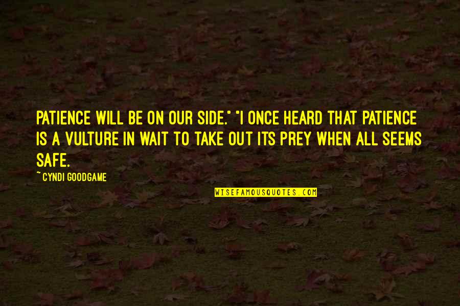 I Will Wait Quotes By Cyndi Goodgame: Patience will be on our side." "I once