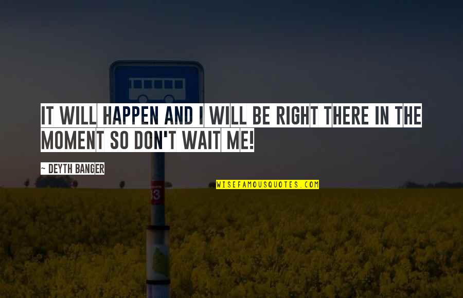 I Will Wait Quotes By Deyth Banger: It will happen and I will be right