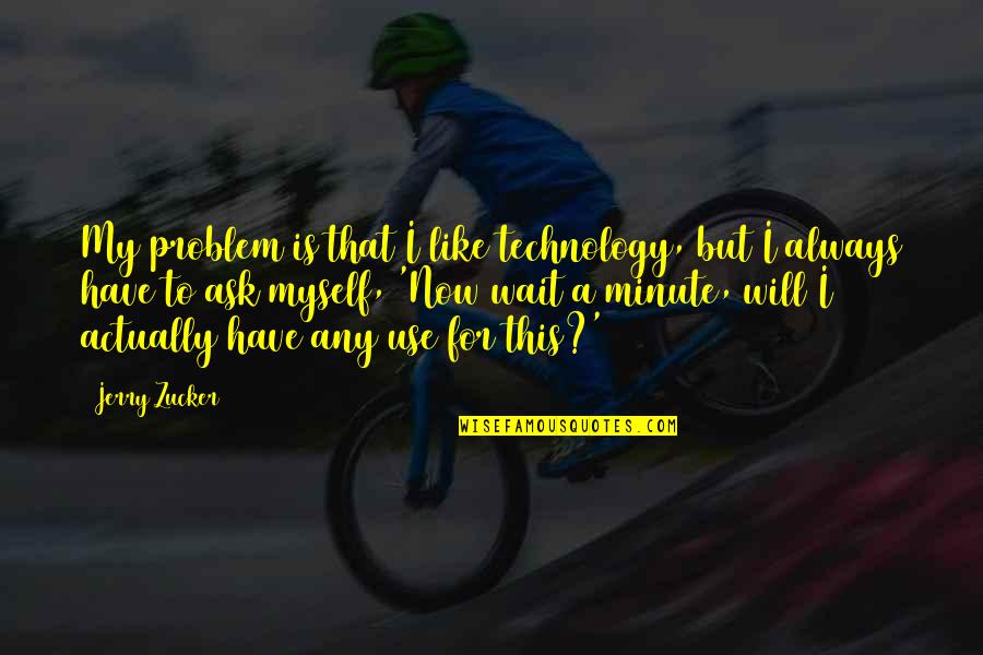 I Will Wait Quotes By Jerry Zucker: My problem is that I like technology, but