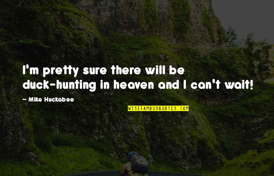 I Will Wait Quotes By Mike Huckabee: I'm pretty sure there will be duck-hunting in