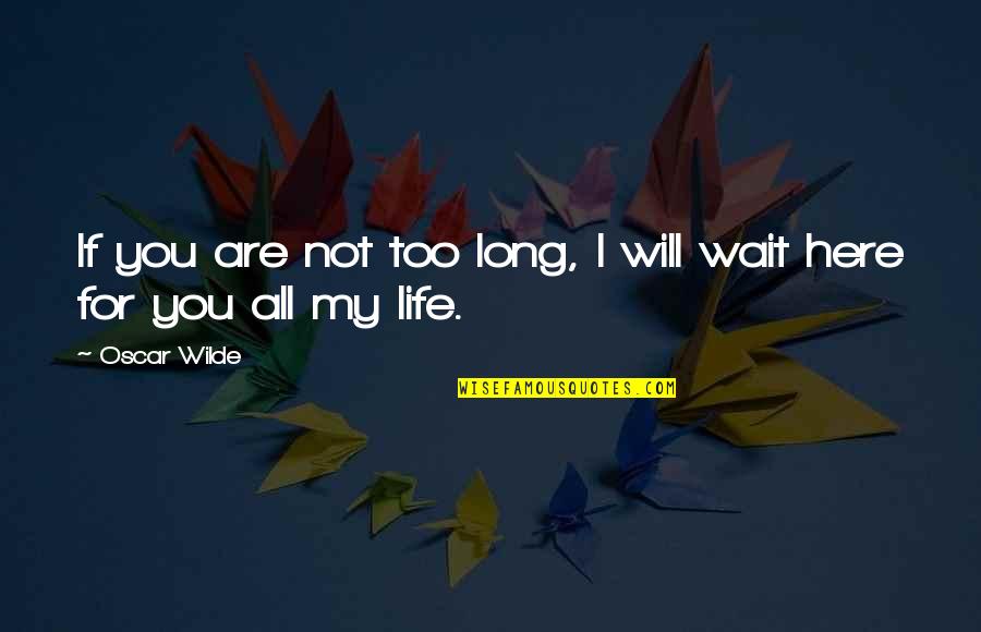 I Will Wait Quotes By Oscar Wilde: If you are not too long, I will