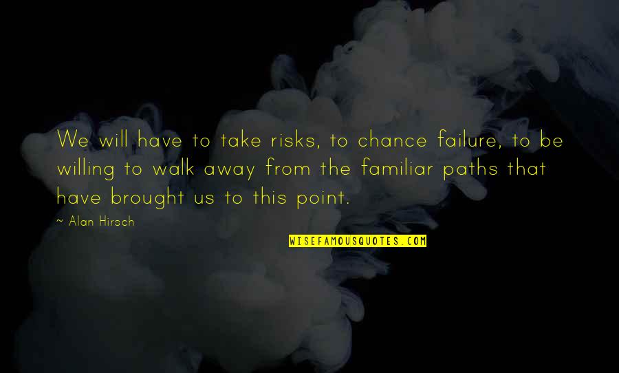 I Will Walk Away Quotes By Alan Hirsch: We will have to take risks, to chance