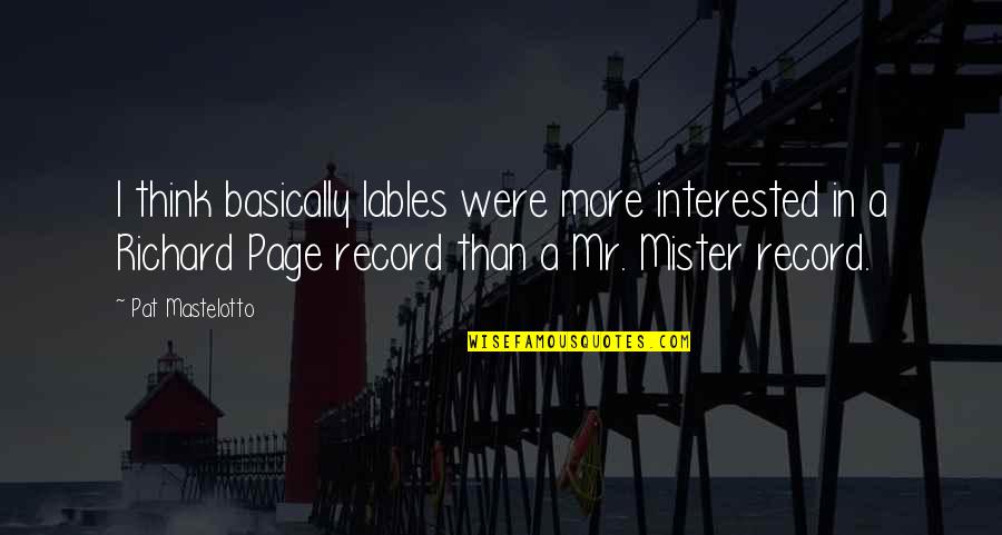 I Will Walk Away Quotes By Pat Mastelotto: I think basically lables were more interested in I Will Walk Away Quotes By Pat Mastelotto: I think basically lables were more interested in
