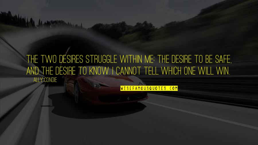 I Will Win Quotes By Ally Condie: The two desires struggle within me: the desire I Will Win Quotes By Ally Condie: The two desires struggle within me: the desire