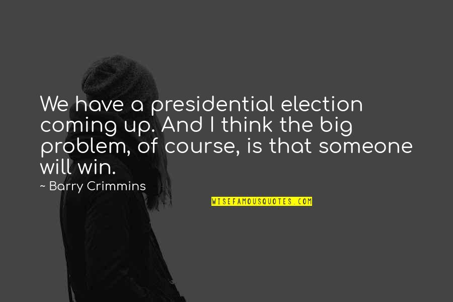 I Will Win Quotes By Barry Crimmins: We have a presidential election coming up. And I Will Win Quotes By Barry Crimmins: We have a presidential election coming up. And