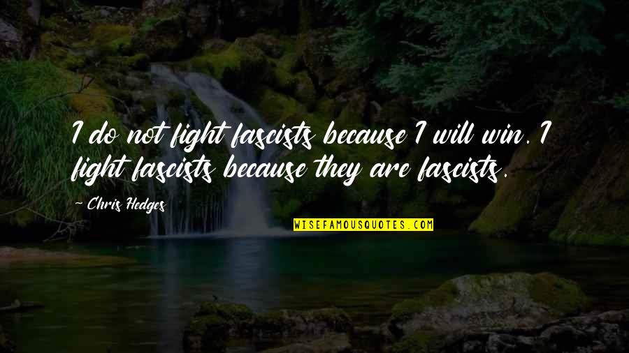 I Will Win Quotes By Chris Hedges: I do not fight fascists because I will I Will Win Quotes By Chris Hedges: I do not fight fascists because I will
