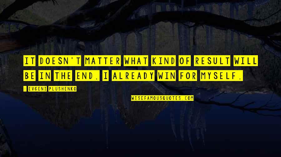 I Will Win Quotes By Evgeni Plushenko: It doesn't matter what kind of result will I Will Win Quotes By Evgeni Plushenko: It doesn't matter what kind of result will