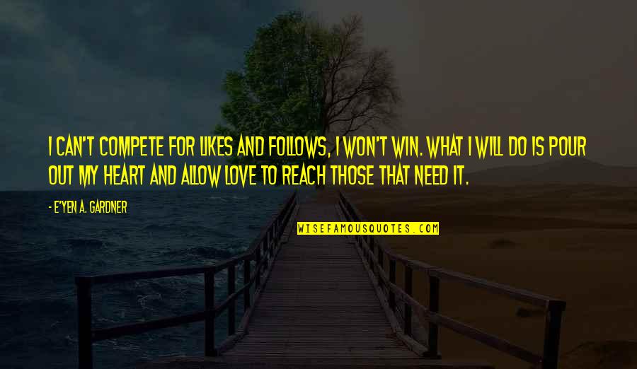 I Will Win Quotes By E'yen A. Gardner: I can't compete for likes and follows, I I Will Win Quotes By E'yen A. Gardner: I can't compete for likes and follows, I