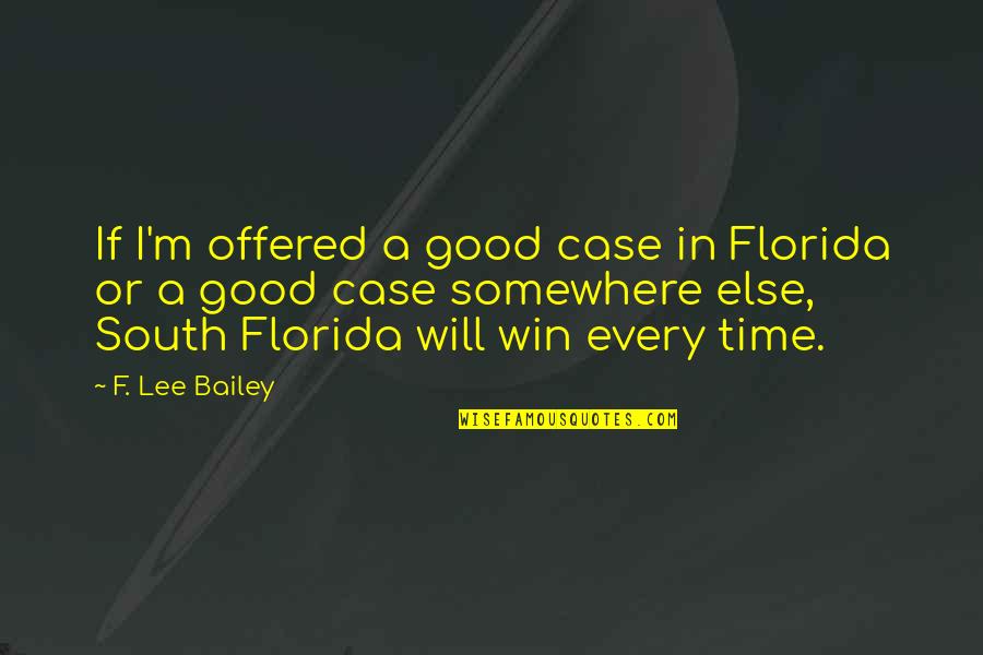 I Will Win Quotes By F. Lee Bailey: If I'm offered a good case in Florida I Will Win Quotes By F. Lee Bailey: If I'm offered a good case in Florida