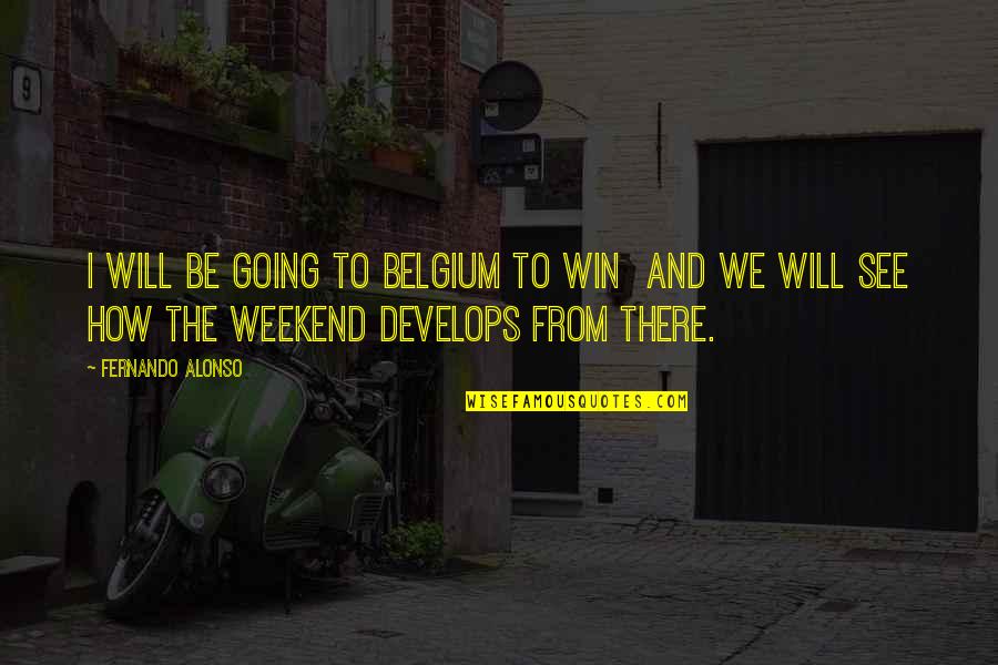 I Will Win Quotes By Fernando Alonso: I will be going to Belgium to win I Will Win Quotes By Fernando Alonso: I will be going to Belgium to win
