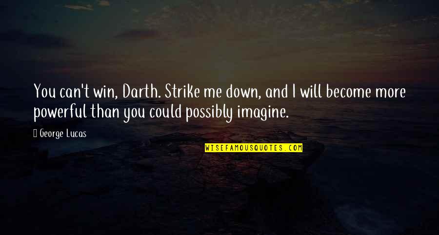 I Will Win Quotes By George Lucas: You can't win, Darth. Strike me down, and I Will Win Quotes By George Lucas: You can't win, Darth. Strike me down, and