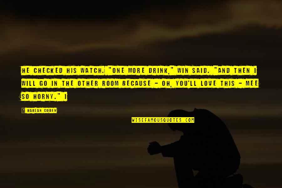 I Will Win Quotes By Harlan Coben: He checked his watch. "One more drink," Win I Will Win Quotes By Harlan Coben: He checked his watch. "One more drink," Win