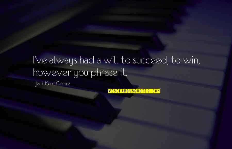 I Will Win Quotes By Jack Kent Cooke: I've always had a will to succeed, to I Will Win Quotes By Jack Kent Cooke: I've always had a will to succeed, to